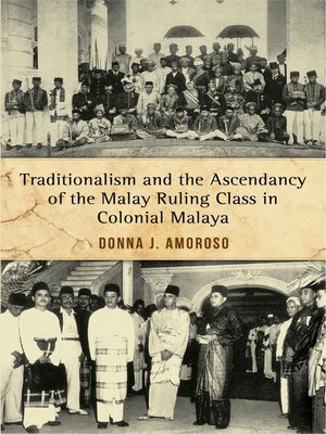 cover image of Traditionalism and the Ascendancy of the Malay Ruling Class in Colonial Malaya
